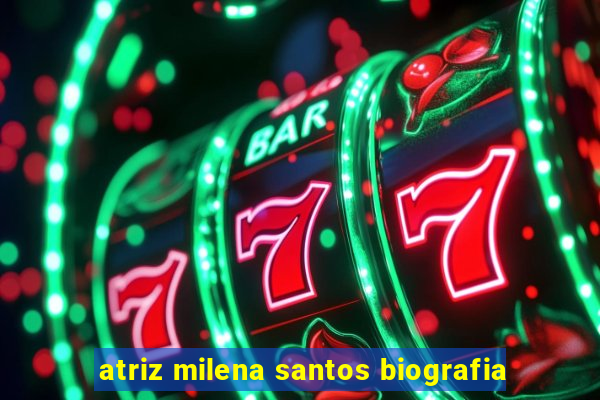 atriz milena santos biografia